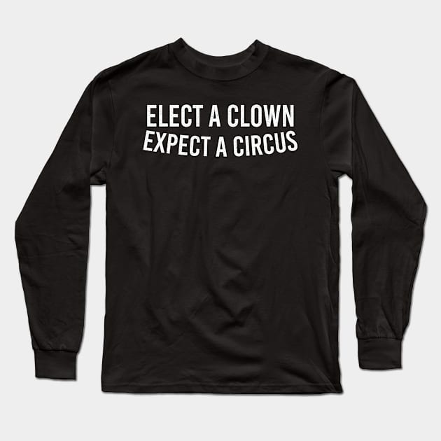 Elect A Clown Expect A Circus Long Sleeve T-Shirt by Vixel Art
